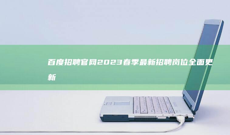 百度招聘官网2023春季最新招聘岗位全面更新